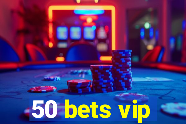 50 bets vip